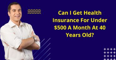 Can I Get Health Insurance For Under $500 A Month At 40 Years Old
