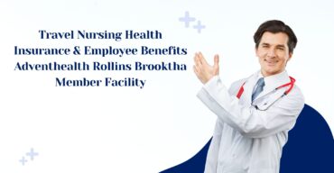 Travel Nursing Health Insurance & Employee Benefits Adventhealth Rollins Brooktha Member Facility