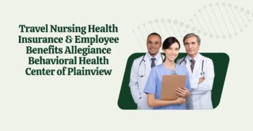 Travel Nursing Health Insurance & Employee Benefits Allegiance Behavioral Health Center of Plainview