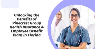 Unlocking the Benefits of Pinecrest Group Health Insurance & Employee Benefit Plans in Florida